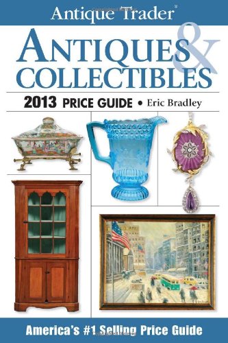 Antique Trader Antiques & Collectibles Price Guide 2013 (Antique Trader Antiques and Collectibles Price Guide)