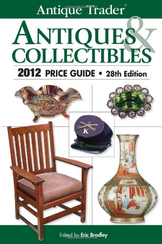 Antique Trader Antiques & Collectibles 2012 Price Guide (Antique Trader's Antiques & Collectibles Price Guide)